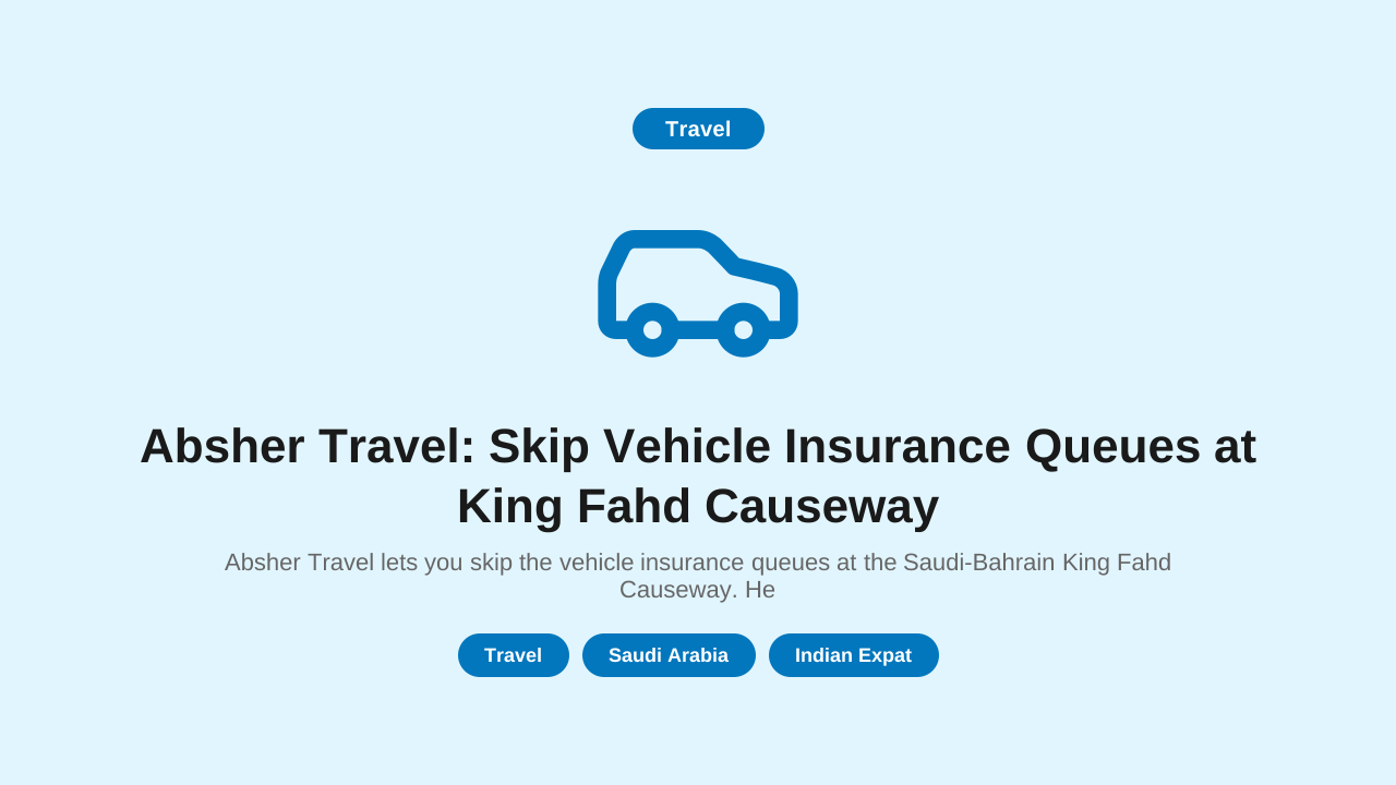 Absher Travel: Skip Vehicle Insurance Queues at King Fahd Causeway