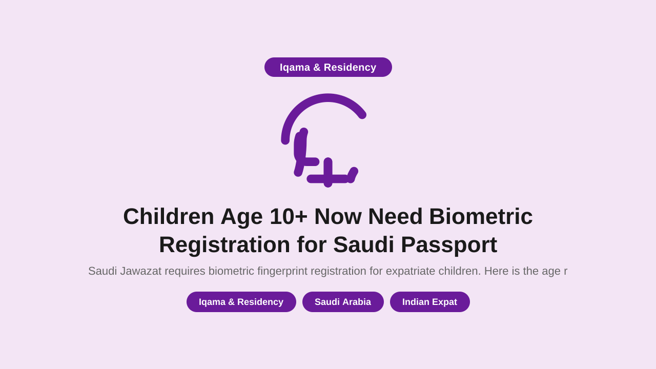 Children Age 6+ Now Need Biometric Registration for Saudi Passport — Indian Parents Take Note