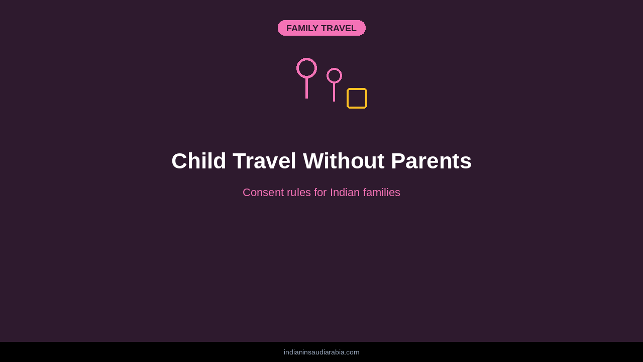 Can Your Child Travel to India Without You? Saudi Travel Consent Rules for Indian Families
