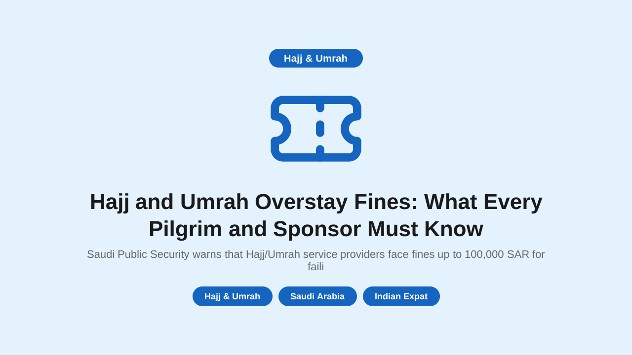 Hajj and Umrah Overstay Fines: What Every Pilgrim and Sponsor Must Know