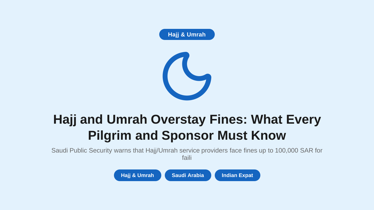 Hajj and Umrah Overstay Fines: What Every Pilgrim and Sponsor Must Know