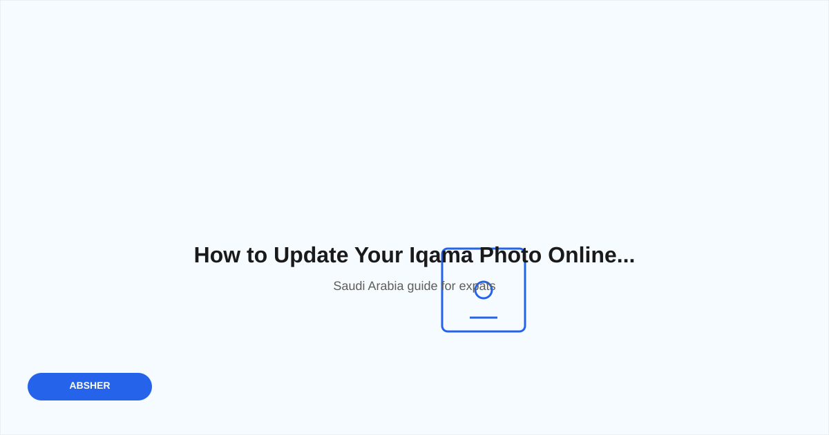 How to Update Your Iqama Photo Online via Absher: Step-by-Step Guide